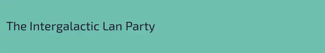 The Intergalactic Lan Party